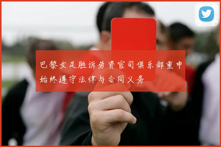 巴黎女足胜诉劳资官司俱乐部重申始终遵守法律与合同义务