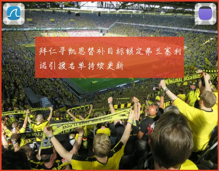 拜仁寻凯恩替补目标锁定弗兰塞利诺引援名单持续更新